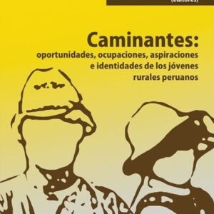 Caminantes. Oportunidades, ocupaciones, aspiraciones e identidades de los jóvenes rurales peruanos
