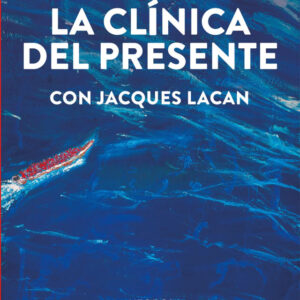La clínica del presente. Con Jacques Lacan