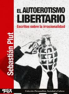 El autoerotismo libertario. Escritos sobre la irracionalidad