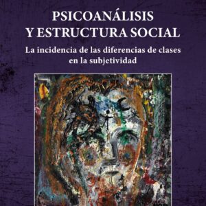 Psicoanálisis y estructura social. La incidencia de las diferencias de clases en la subjetividad