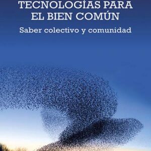 Tecnologías para el bien común. Del saber colectivo a la expansión comunitaria