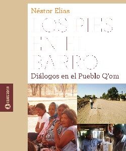 Los pies en el barro. Diálogos en el Pueblo Q' om