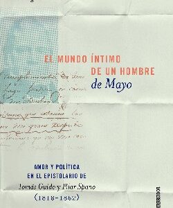 El mundo íntimo de un hombre de Mayo. Amor y política en el epistolario de Tomás Guido y Pilar Spano (1818-1862)
