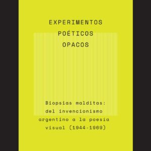 Experimentos poéticos opacos. Biopsias malditas: del invencionismo argentino a la poesía visual (1944-1969)