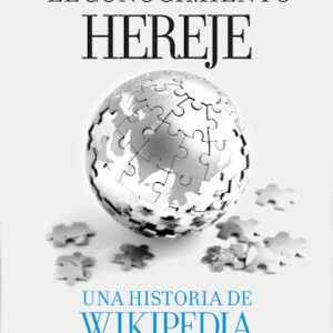 El conocimiento hereje. Una historia de Wikipedia