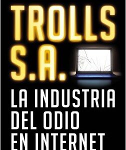 Trolls S.A. La industria del odio en internet