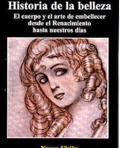 Historia de la belleza. El cuerpo y el arte de embellecer desde el Renacimiento hasta nuestros días