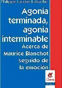Agonía terminada, agonía interminable. (Acerca de Maurice Blanchot). Seguido de 'La emoción'