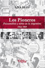 Los pioneros. Psicoanálisis y niñez en la Argentina (1922 - 1969)