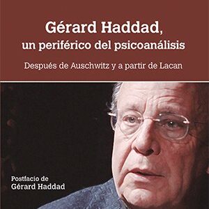 Gérard Haddad, un periférico del psicoanálisis. Después de Auschwitz y a partir de Lacan