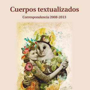 Cuerpos textualizados. Correspondencia 2008-2013