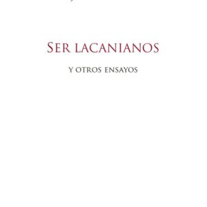 Ser lacaniano y otros ensayos
