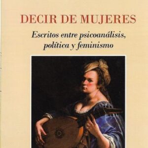 Decir de mujeres. Escritos entre psicoanálisis, política y feminismo