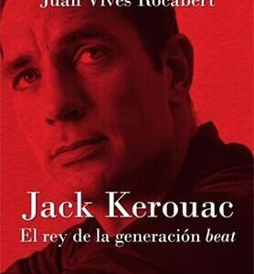 Jack Kerouac. El rey de la generación beat