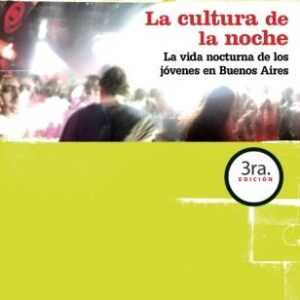 La cultura de la noche. La vida nocturna de los jóvenes en Buenos Aires
