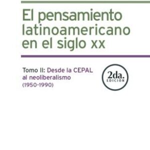 El pensamiento latinoamericano. Vol 2:  Desde la CEPAL al neoliberalismo.  (1950-1990)