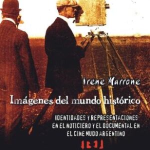 Imágenes del mundo histórico. Identidades y representaciones en el noticiero y en el documental en el cine mudo argentino