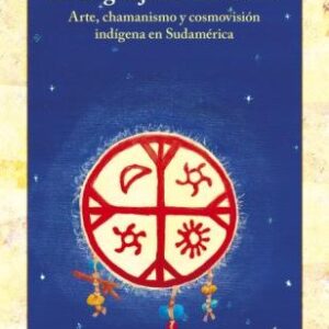 El lenguaje de los dioses. Arte, chamanismo y cosmovisión indígena en Sudamérica