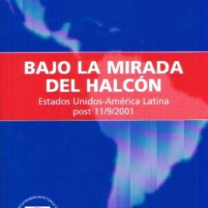 Bajo la mirada del halcón. Estados Unidos - América Latina post 11/9/2001