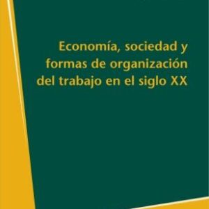 Economía, sociedad y formas de organización del trabajo en el siglo XX