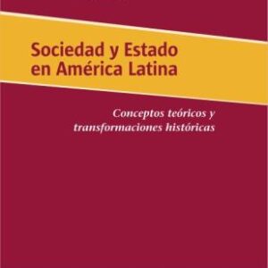 Sociedad y Estado en América Latina. Conceptos teóricos y transformaciones históricas