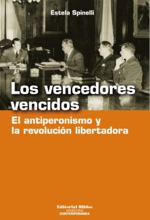 Los vencedores vencidos. El antiperonismo y "la revolución libertadora"