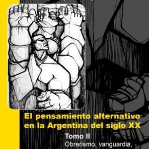 Pensamiento alternativo. Vol 2. Obrerismo, vanguardia, justicia social (1930-1960)
