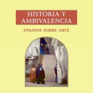 Historia y ambivalencia. Ensayos sobre arte