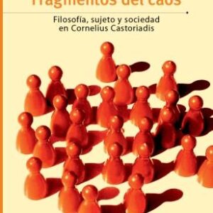Fragmentos del caos. Filosofía, sujeto y sociedad en Cornelius Castoriadis