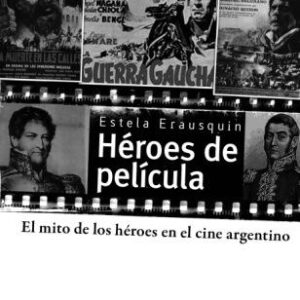 Héroes de película. El mito de los héroes en el cine argentino