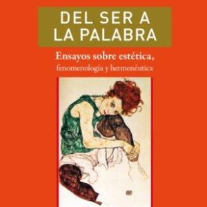 Del ser a la palabra. Ensayos sobre estética, fenomenología y hermenéutica