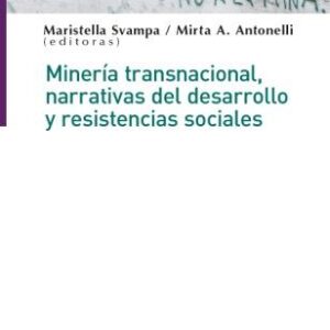 Minería transnacional, narrativas del desarrollo y resistencias sociales