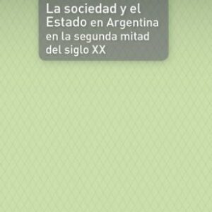 La sociedad y el Estado en Argentina en la segunda mitad del siglo XX