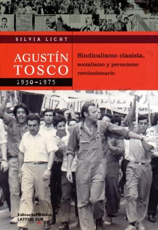 Agustín Tosco, 1930-1975. Sindicalismo clasista, socialismo y peronismo revolucionario
