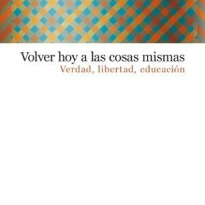 Volver hoy a las cosas mismas. Verdad, libertad, educación