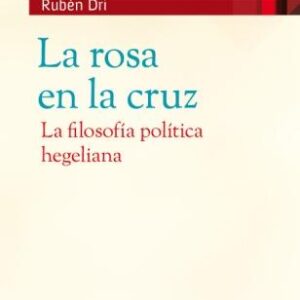 La rosa en la cruz. La filosofía política hegeliana