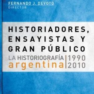 Historiadores, ensayistas y gran público. La historiografía argentina, 1990-2010