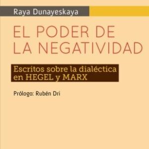 El poder de la negatividad. Escritos sobre la dialéctica en Hegel y Marx