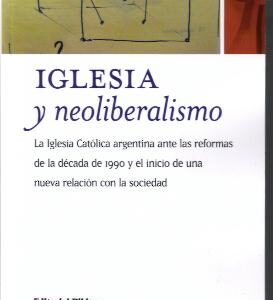 Iglesia y neoliberalismo. La Iglesia Católica argentina ante las reformas de las décadas de 1990 y el inicio de una nueva relación con la sociedad