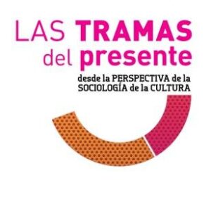 Las tramas del presente. Desde la perspectiva de la sociología de la cultura