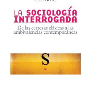 La sociología interrogada. De las certezas clásicas a las ambivalencias contemporáneas