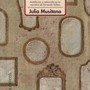 Ruinas de la memoria. Autoficción y melancolía en la obra narrativa de Fernando Vallejo