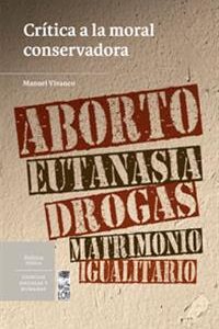 Crítica a la moral conservadora. Aborto, eutanasia, drogas, matrimonio igualitario