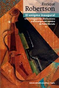 El enigma inaugural. Una investigación sherlockiana tras el origen del nombre de Pablo Neruda