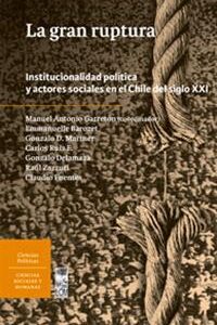 La gran ruptura. Institucionalidad política y actores sociales en el Chile del siglo XXI
