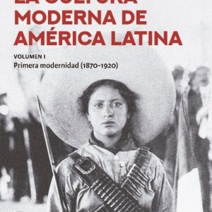 La cultura moderna de América Latina. Vol. 1: Primera modernidad (1870-1920)