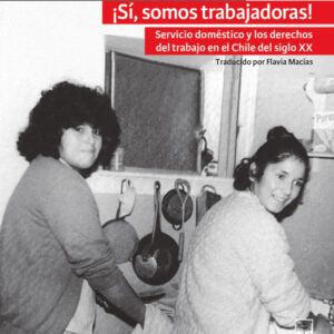 ¡Sí, somos trabajadoras! Servicio doméstico y los derechos de trabajo en Chile