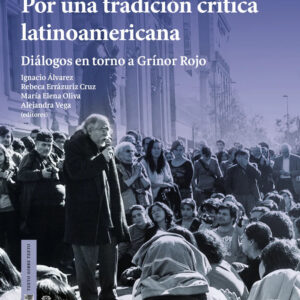 Por una tradición crítica latinoamericana. Diálogos en torno a Grínor Rojo