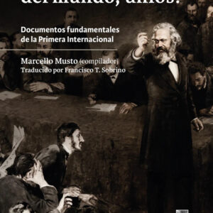 ¡Trabajadores del mundo, uníos! Documentos fundamentales de la Primera Internacional