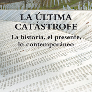La última catástrofe. La historia, el presente, lo contemporáneo